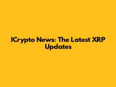 ICrypto News: The Latest XRP Updates