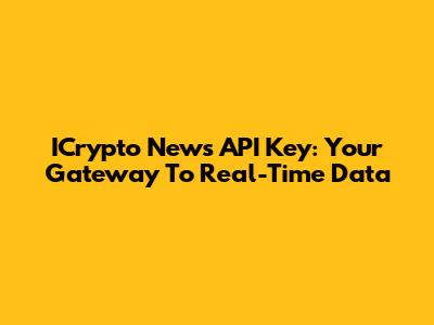 ICrypto News API Key: Your Gateway To Real-Time Data