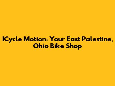 ICycle Motion: Your East Palestine, Ohio Bike Shop