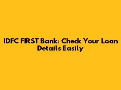 IDFC FIRST Bank: Check Your Loan Details Easily