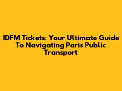 IDFM Tickets: Your Ultimate Guide To Navigating Paris Public Transport