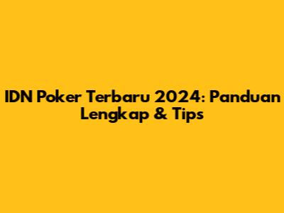IDN Poker Terbaru 2024: Panduan Lengkap & Tips
