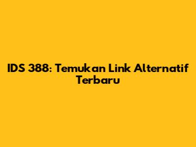 IDS 388: Temukan Link Alternatif Terbaru
