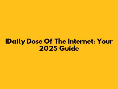 IDaily Dose Of The Internet: Your 2025 Guide