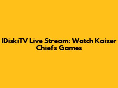 IDiskiTV Live Stream: Watch Kaizer Chiefs Games
