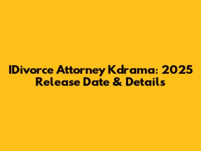 IDivorce Attorney Kdrama: 2025 Release Date & Details
