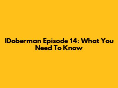 IDoberman Episode 14: What You Need To Know