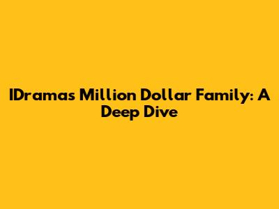 IDrama's Million Dollar Family: A Deep Dive