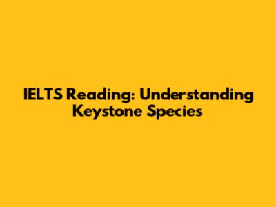 IELTS Reading: Understanding Keystone Species