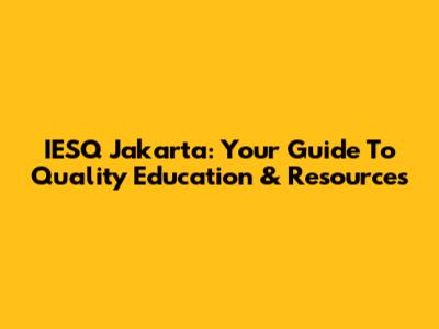 IESQ Jakarta: Your Guide To Quality Education & Resources
