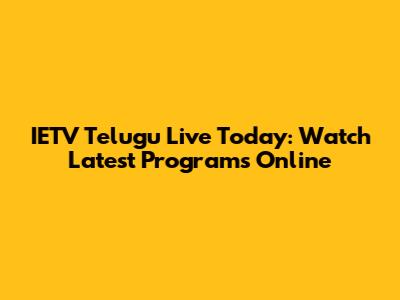 IETV Telugu Live Today: Watch Latest Programs Online