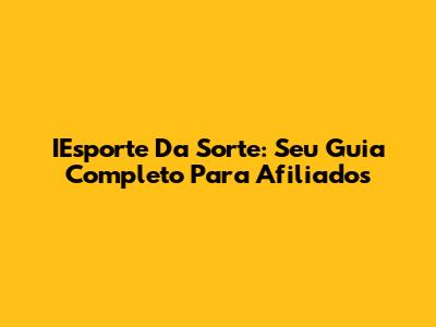 IEsporte Da Sorte: Seu Guia Completo Para Afiliados