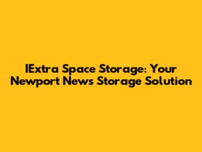 IExtra Space Storage: Your Newport News Storage Solution