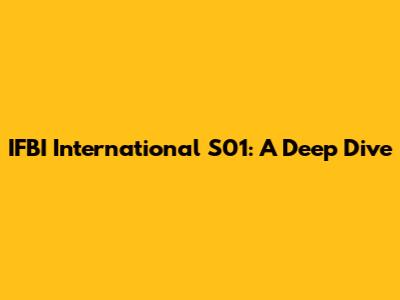 IFBI International S01: A Deep Dive