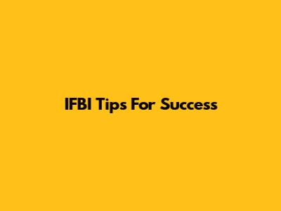 IFBI Tips For Success