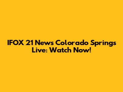 IFOX 21 News Colorado Springs Live: Watch Now!
