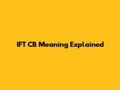 IFT CB Meaning Explained