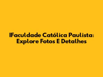 IFaculdade Católica Paulista: Explore Fotos E Detalhes