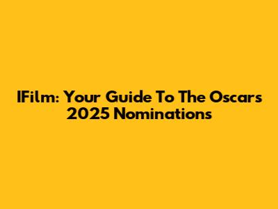 IFilm: Your Guide To The Oscars 2025 Nominations