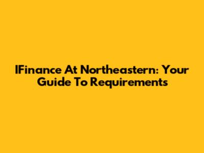 IFinance At Northeastern: Your Guide To Requirements