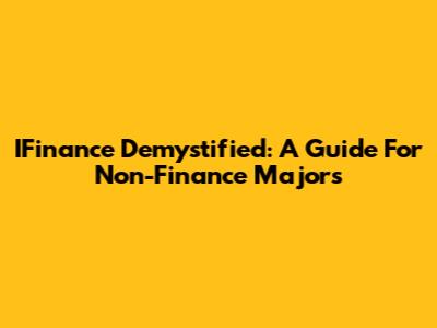 IFinance Demystified: A Guide For Non-Finance Majors