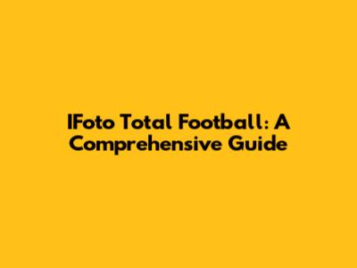 IFoto Total Football: A Comprehensive Guide