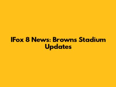 IFox 8 News: Browns Stadium Updates