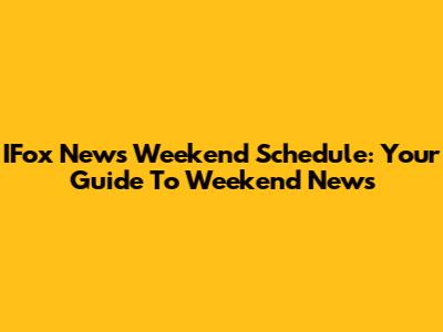 IFox News Weekend Schedule: Your Guide To Weekend News