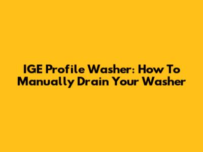 IGE Profile Washer: How To Manually Drain Your Washer