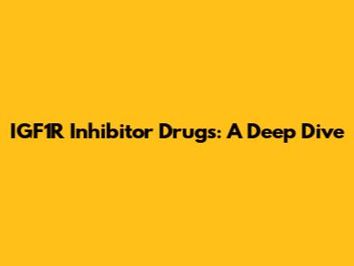 IGF1R Inhibitor Drugs: A Deep Dive