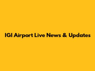 IGI Airport Live News & Updates
