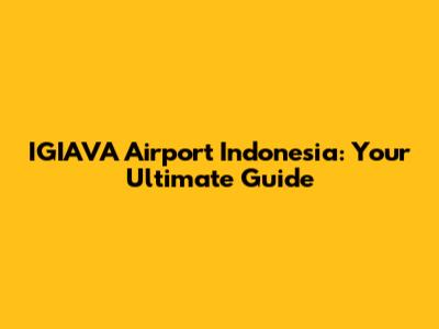 IGIAVA Airport Indonesia: Your Ultimate Guide