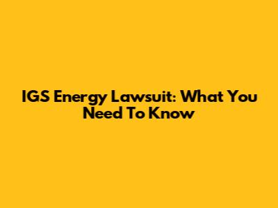 IGS Energy Lawsuit: What You Need To Know