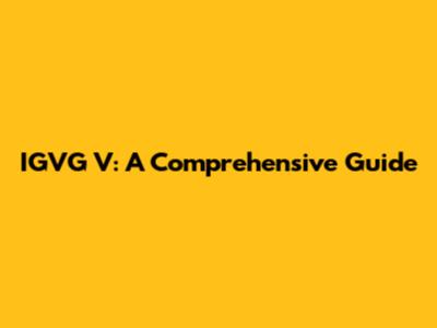 IGVG V: A Comprehensive Guide