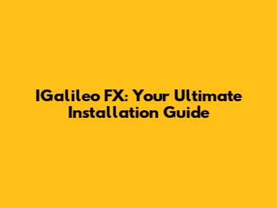 IGalileo FX: Your Ultimate Installation Guide