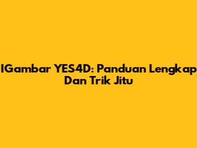 IGambar YES4D: Panduan Lengkap Dan Trik Jitu