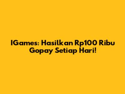 IGames: Hasilkan Rp100 Ribu Gopay Setiap Hari!