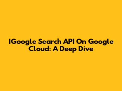 IGoogle Search API On Google Cloud: A Deep Dive