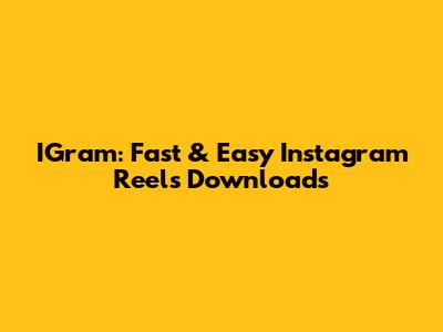 IGram: Fast & Easy Instagram Reels Downloads