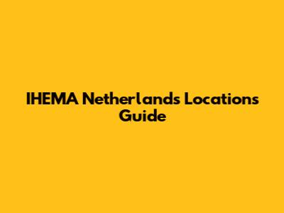 IHEMA Netherlands Locations Guide