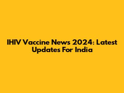 IHIV Vaccine News 2024: Latest Updates For India