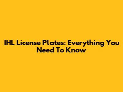 IHL License Plates: Everything You Need To Know