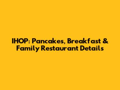 IHOP: Pancakes, Breakfast & Family Restaurant Details