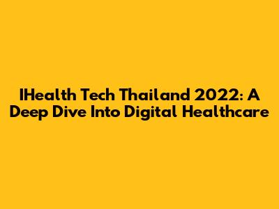 IHealth Tech Thailand 2022: A Deep Dive Into Digital Healthcare