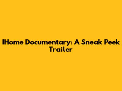 IHome Documentary: A Sneak Peek Trailer