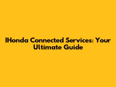 IHonda Connected Services: Your Ultimate Guide