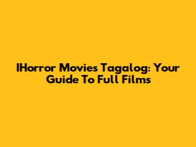 IHorror Movies Tagalog: Your Guide To Full Films
