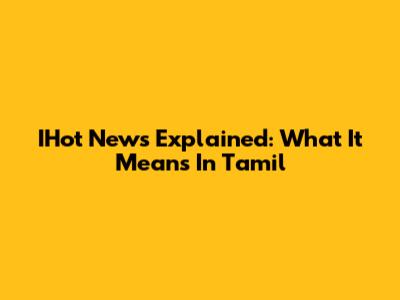 IHot News Explained: What It Means In Tamil