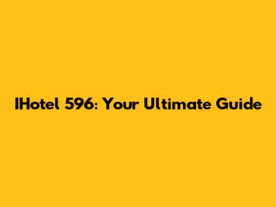 IHotel 596: Your Ultimate Guide