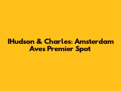 IHudson & Charles: Amsterdam Ave's Premier Spot